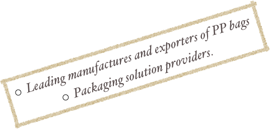 ￼  Leading manufactures and exporters of PP bags 
￼  Packaging solution providers.