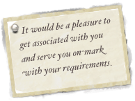  It would be a pleasure to get associated with you and serve you on-mark with your requirements.

